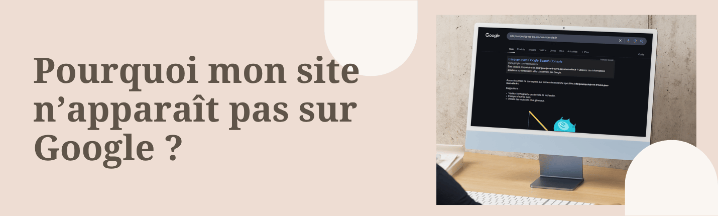 Pourquoi mon site n’apparaît pas sur Google